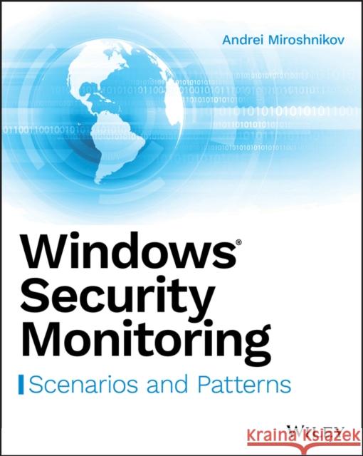 Windows Security Monitoring: Scenarios and Patterns Miroshnikov, Andrei 9781119390640 John Wiley & Sons Inc