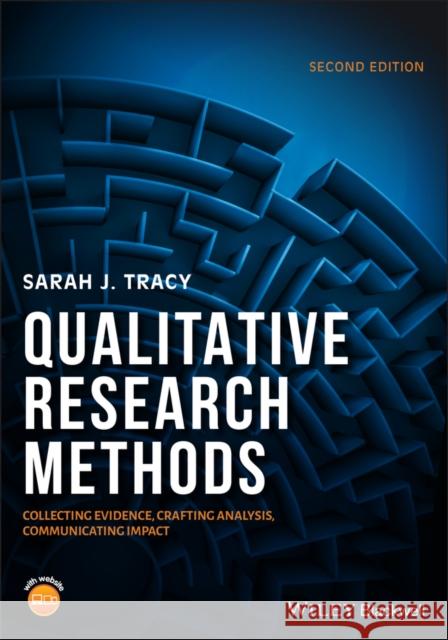 Qualitative Research Methods: Collecting Evidence, Crafting Analysis, Communicating Impact Tracy, Sarah J. 9781119390787