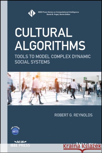 Cultural Algorithms: Tools to Model Complex Dynamic Social Systems Reynolds, Robert G. 9781119403081 Wiley-IEEE Press