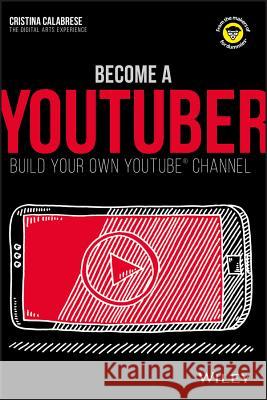Become a Youtuber: Build Your Own Youtube Channel Cristina Calabrese 9781119404200 For Dummies