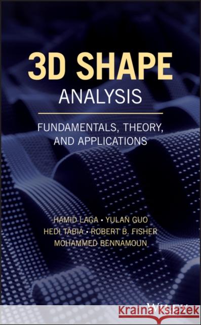 3D Shape Analysis: Fundamentals, Theory, and Applications Hedi Tabia Hamid Laga Yulan Guo 9781119405108
