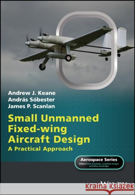 Small Unmanned Fixed-Wing Aircraft Design: A Practical Approach Keane, Andrew J. 9781119406297 John Wiley & Sons