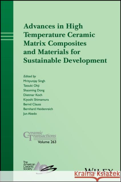 Advances in High Temperature Ceramic Matrix Composites and Materials for Sustainable Development Mrityunjay Singh Tatsuki Ohji Shaoming Dong 9781119406433