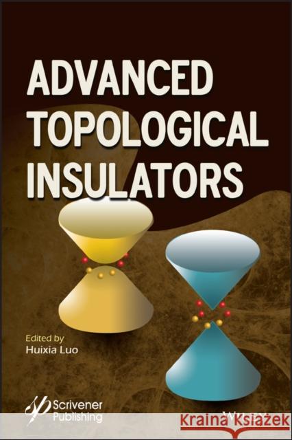 Advanced Topological Insulators Luo, Huixia 9781119407294 Wiley-Scrivener