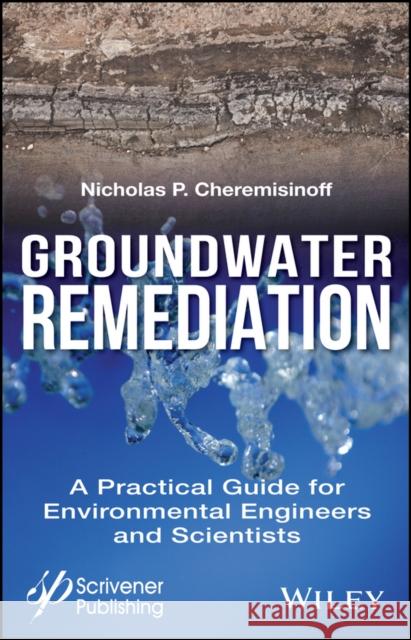 Groundwater Remediation: A Practical Guide for Environmental Engineers and Scientists Cheremisinoff, Nicholas P. 9781119407577