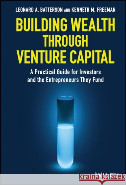 Building Wealth Through Venture Capital: A Practical Guide for Investors and the Entrepreneurs They Fund Batterson, Leonard A. 9781119409359 John Wiley & Sons