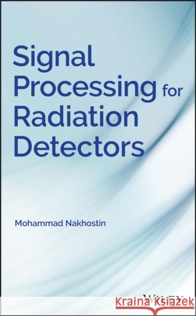 Signal Processing for Radiation Detectors Mohammad Nakhostin 9781119410140