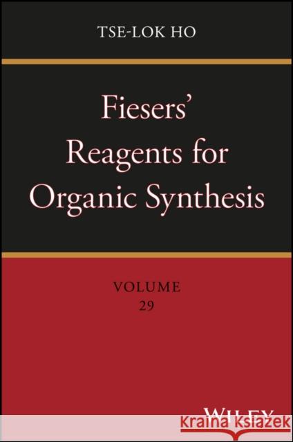 Fiesers' Reagents for Organic Synthesis, Volume 29 Ho, Tse-Lok 9781119413035 Wiley