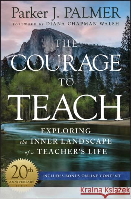 The Courage to Teach: Exploring the Inner Landscape of a Teacher's Life Palmer, Parker J. 9781119413042
