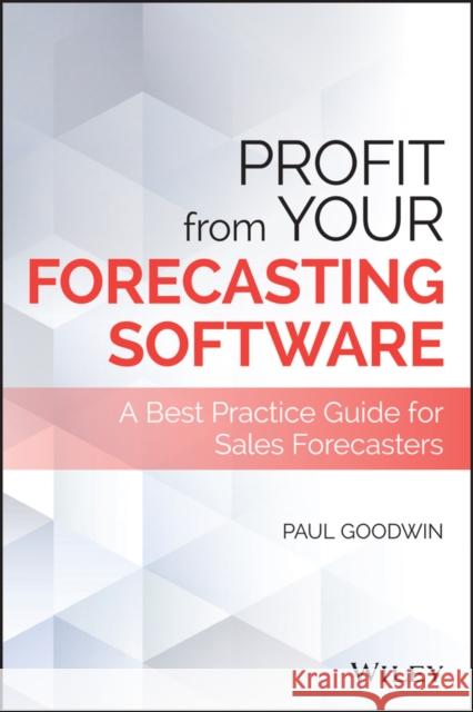 Profit from Your Forecasting Software: A Best Practice Guide for Sales Forecasters Goodwin, Paul 9781119414575