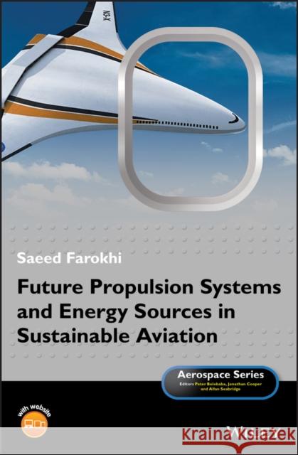 Future Propulsion Systems and Energy Sources in Sustainable Aviation Saeed Farokhi 9781119414995