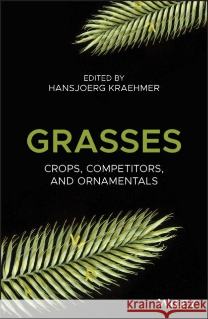 Grasses: Crops, Competitors, and Ornamentals Kraehmer, Hansjoerg 9781119416807