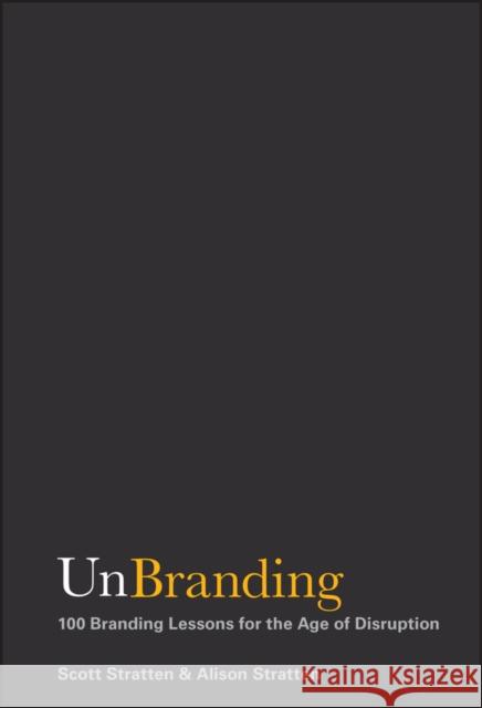 UnBranding: 100 Branding Lessons for the Age of Disruption Alison Stratten 9781119417019