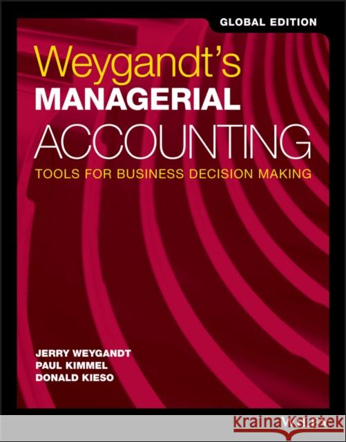 Weygandt's Managerial Accounting : Tools for Business Decision Making, Global Edition Jerry J. Weygandt, Paul D. Kimmel, Donald E. Kieso 9781119419655 