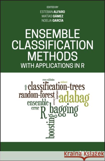 Ensemble Classification Methods with Applications in R Esteban Alfaro Matias Gamez Noelia Garcia 9781119421092 John Wiley & Sons Inc