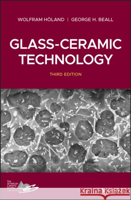 Glass-Ceramic Technology Wolfram Holand George H. Beall 9781119423690 Wiley-American Ceramic Society