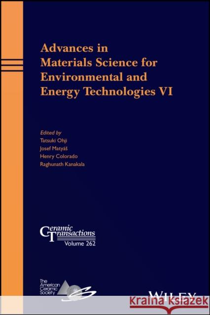 Advances in Materials Science for Environmental and Energy Technologies VI Tatsuki Ohji Josef Maty Henry Colorado 9781119423768