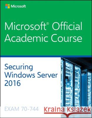 70-744 Securing Windows Server 2016 Microsoft Official Academic Course 9781119424604