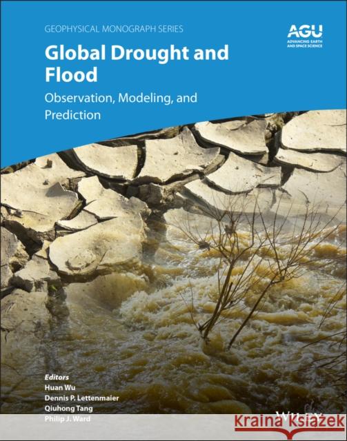 Global Drought and Flood: Monitoring, Prediction, and Adaptation Huan Wu Dennis P. Lettenmaier Quihong Tang 9781119427308 American Geophysical Union
