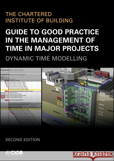 Guide to Good Practice in the Management of Time in Major Projects: Dynamic Time Modelling Ciob (the Chartered Institute of Buildin 9781119428398 Wiley-Blackwell