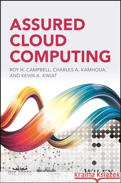 Assured Cloud Computing Roy Campbell Kevin A. Kwiat Charles Kamhoua 9781119428633 Wiley-IEEE Computer Society PR