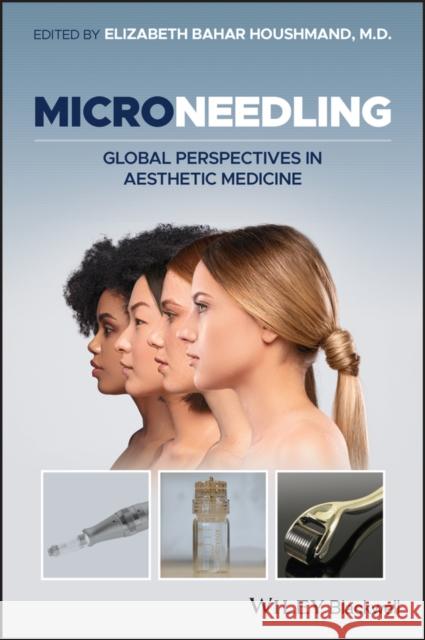 Microneedling: Global Perspectives in Aesthetic Medicine Houshmand, Elizabeth Bahar 9781119431923 Wiley-Blackwell (an imprint of John Wiley & S