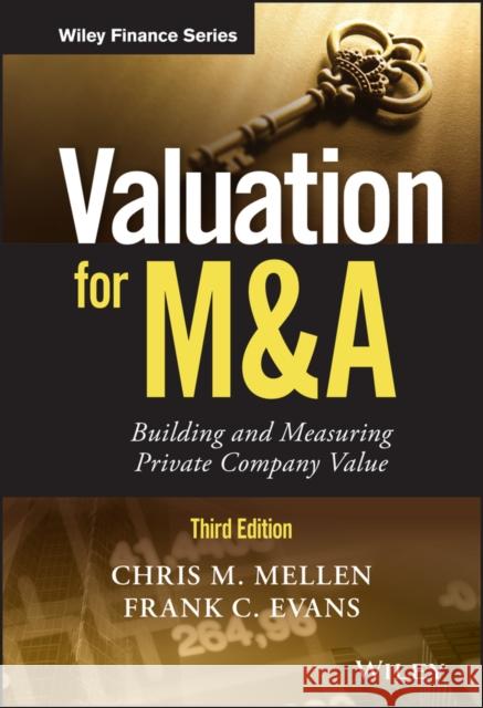 Valuation for M&A: Building and Measuring Private Company Value Chris M. Mellen 9781119433835 Wiley