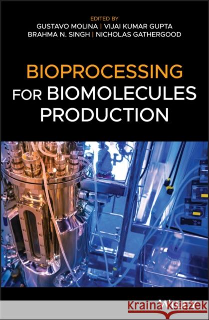 Bioprocessing for Biomolecules Production Gustavo Molina Vijai Kumar Gupta Brahma N. Singh 9781119434320 Wiley