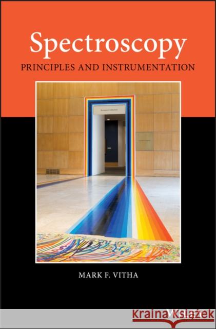 Spectroscopy: Principles and Instrumentation Mark F. Vitha 9781119436645 Wiley