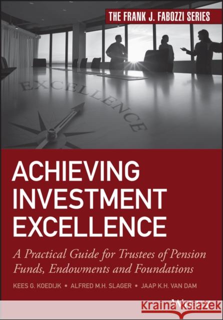 Achieving Investment Excellence: A Practical Guide for Trustees of Pension Funds, Endowments and Foundations Koedijk, Kees 9781119437659