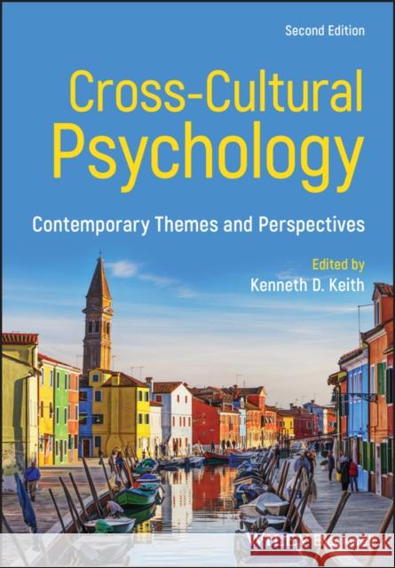 Cross-Cultural Psychology: Contemporary Themes and Perspectives Kenneth D. Keith 9781119438403