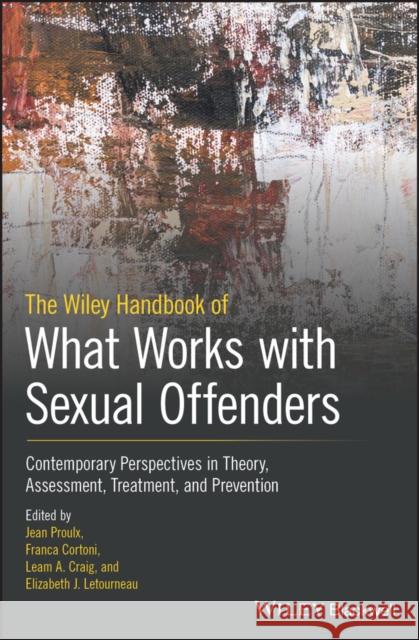 The Wiley Handbook of What Works with Sexual Offenders: Contemporary Perspectives in Theory, Assessment, Treatment, and Prevention Cortoni, Franca 9781119439455 Wiley-Blackwell (an imprint of John Wiley & S