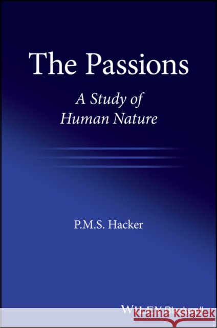 The Passions: A Study of Human Nature P. M. S. (University of Oxford) Hacker 9781119440468