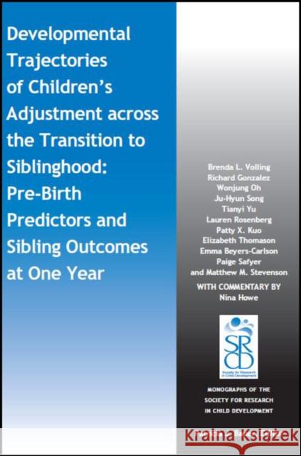 Developmental Trajectories of Children's Adjustment Across the Transition to Siblinghood: Pre-Birth and Sibling Outcomes at Year One Brenda L. Volling Richard Gonzalez Wonjung Oh 9781119442615