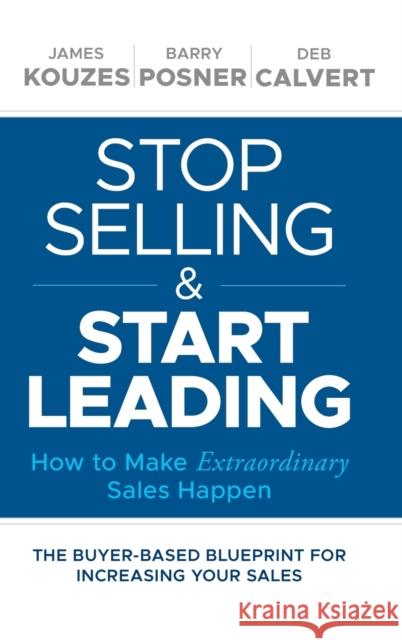 Stop Selling and Start Leading: How to Make Extraordinary Sales Happen Kouzes, James M. 9781119446286 Wiley