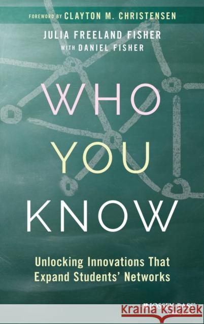 Who You Know: Unlocking Innovations That Expand Students' Networks Julia Fisher Clayton M. Christensen 9781119452928