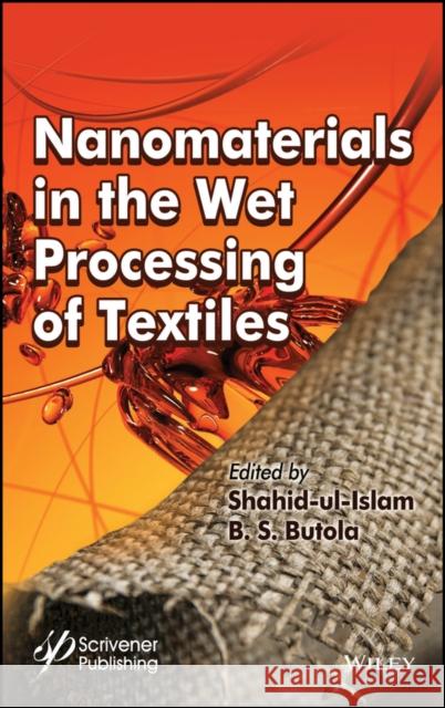 Nanomaterials in the Wet Processing of Textiles Shahid Ul-Islam B. S. Butola 9781119459842 Wiley-Scrivener