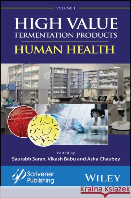High Value Fermentation Products, Volume 1: Human Health Saran, Saurabh 9781119460015 Wiley-Scrivener