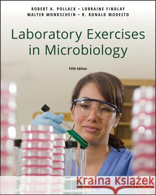 Laboratory Exercises in Microbiology Robert A. Pollack, Lorraine Findlay, Walter Mondschein 9781119462668