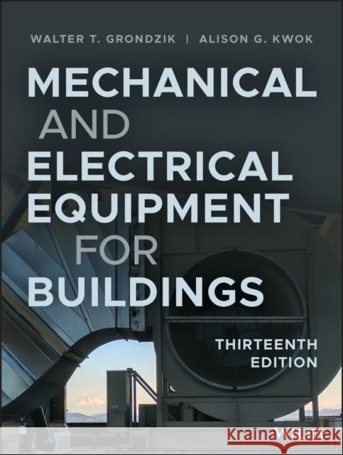 Mechanical and Electrical Equipment for Buildings Walter T. Grondzik Alison G. Kwok 9781119463085 Wiley