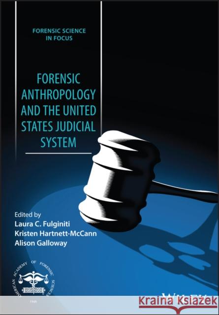 Forensic Anthropology and the United States Judicial System Laura C. Fulginiti Kristen Hartnett-McCann Alison Galloway 9781119470052 Wiley