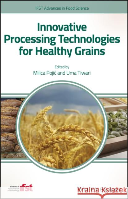 Innovative Processing Technologies for Cereal and Pseudocereal Grains Milica Pojic Uma Tiwari  9781119470168 John Wiley & Sons Inc
