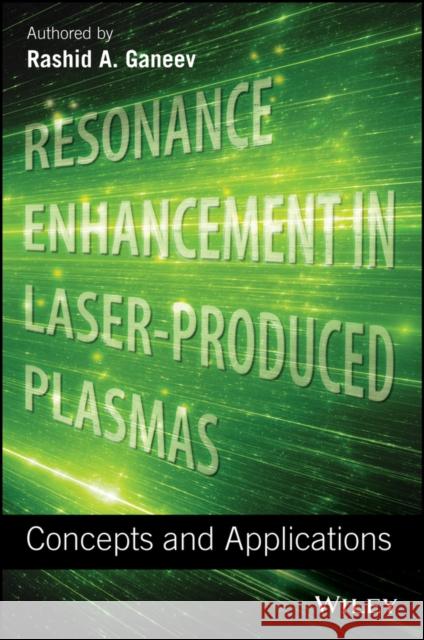 Resonance Enhancement in Laser-Produced Plasmas: Concepts and Applications Ganeev, Rashid a. 9781119472247 Wiley