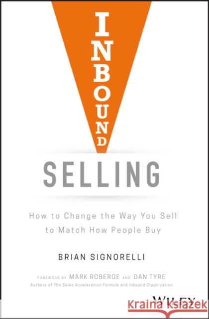 Inbound Selling: How to Change the Way You Sell to Match How People Buy Signorelli, Brian 9781119473411 Wiley