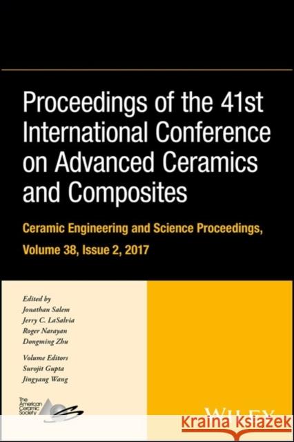 Proceedings of the 41st International Conference on Advanced Ceramics and Composites, Volume 38, Issue 2 Salem, Jonathan 9781119474548 Wiley-American Ceramic Society