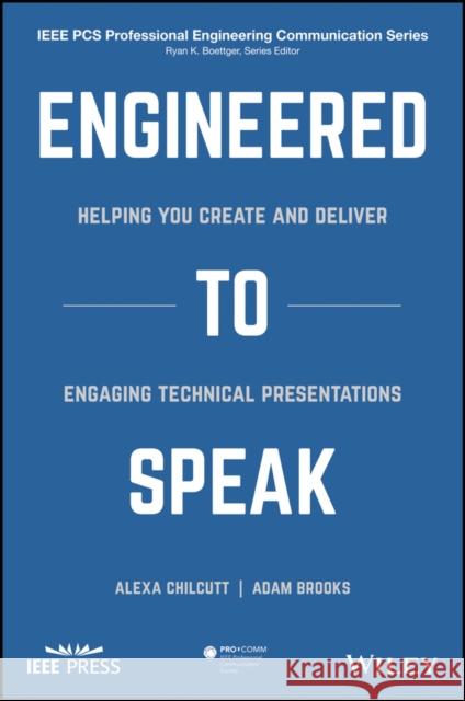 Engineered to Speak: Helping You Create and Deliver Engaging Technical Presentations Chilcutt, Alexa S. 9781119474968 Wiley-IEEE Press