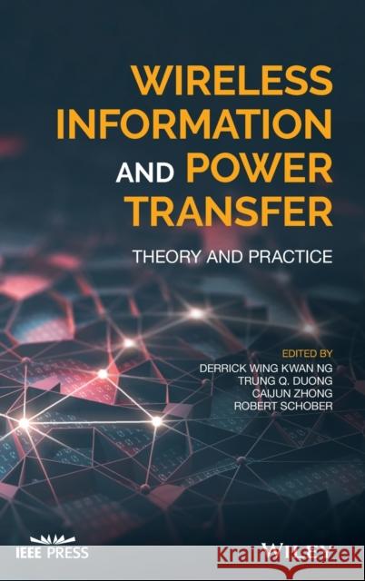 Wireless Information and Power Transfer: Theory and Practice Ng, Derrick Wing Kwan 9781119476795 Wiley-IEEE Press