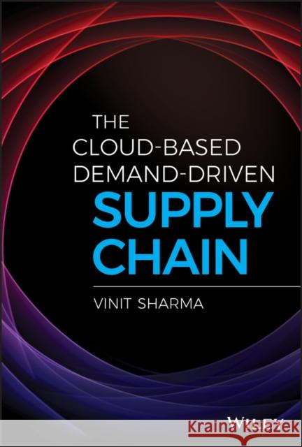 The Cloud-Based Demand-Driven Supply Chain Vinit Sharma 9781119477334 Wiley