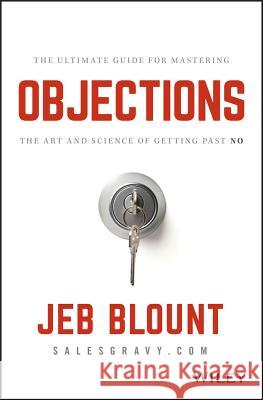 Objections: The Ultimate Guide for Mastering The Art and Science of Getting Past No Jeb Blount 9781119477389 Wiley
