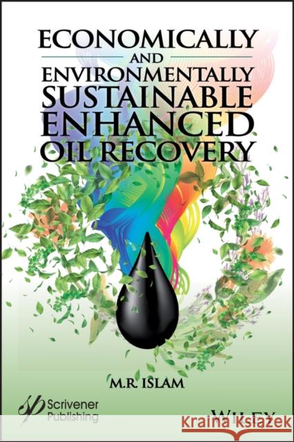 Economically and Environmentally Sustainable Enhanced Oil Recovery M. R. Islam 9781119479093 Wiley-Scrivener